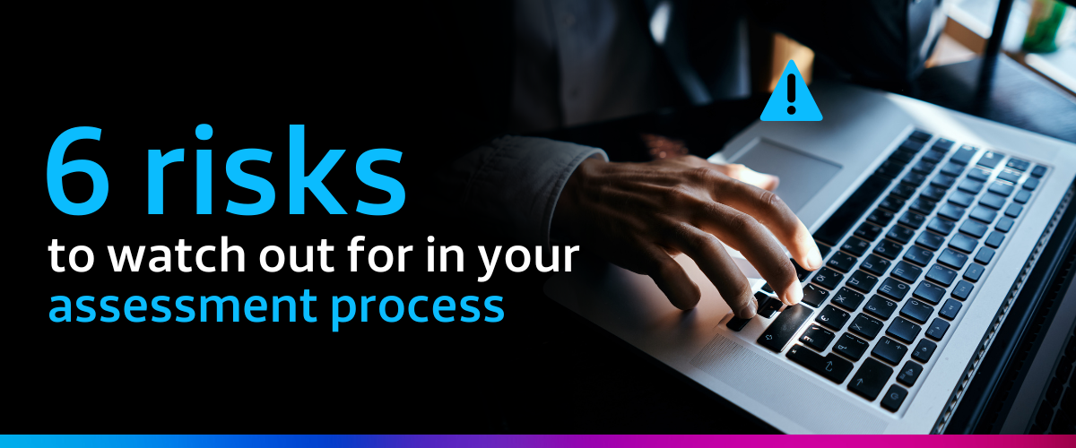 6 risks to watch out for in your assessment process